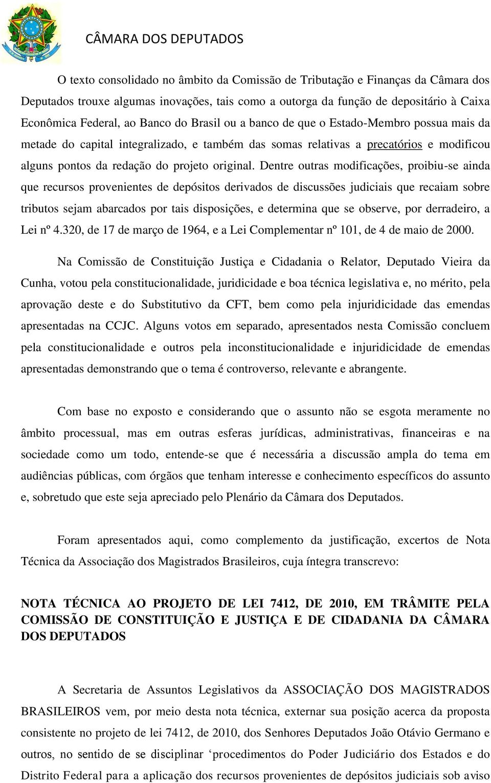 Dentre outras modificações, proibiu-se ainda que recursos provenientes de depósitos derivados de discussões judiciais que recaiam sobre tributos sejam abarcados por tais disposições, e determina que