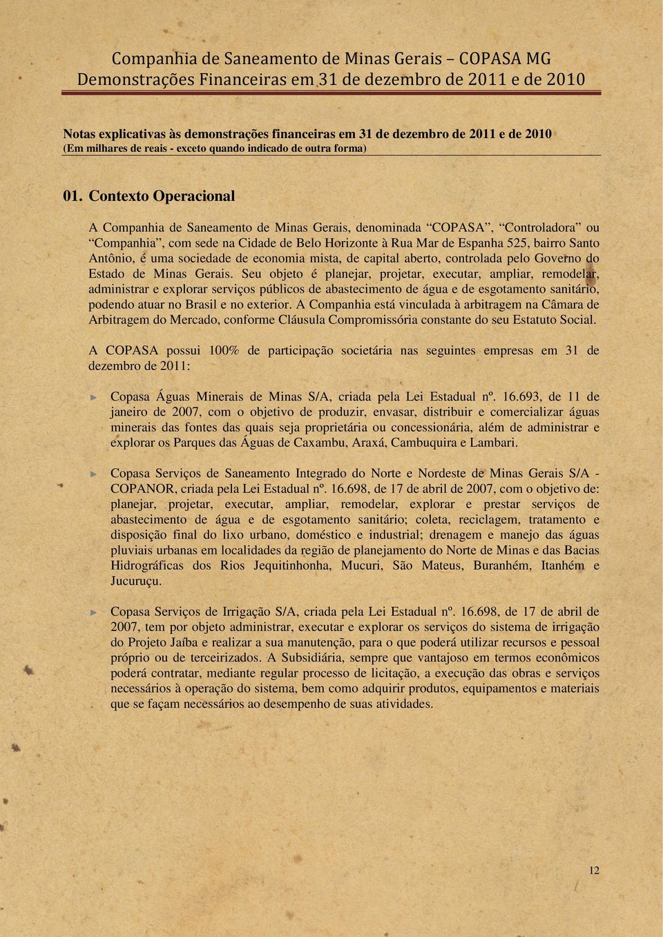 uma sociedade de economia mista, de capital aberto, controlada pelo Governo do Estado de Minas Gerais.