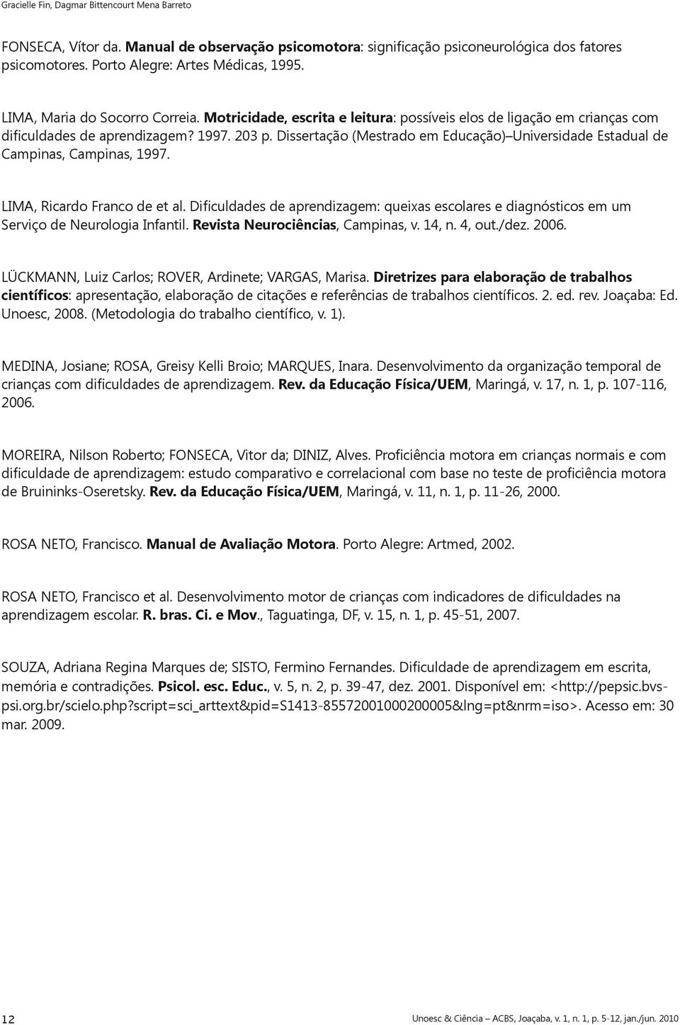 Dissertação (Mestrado em Educação) Universidade Estadual de Campinas, Campinas, 1997. LIMA, Ricardo Franco de et al.