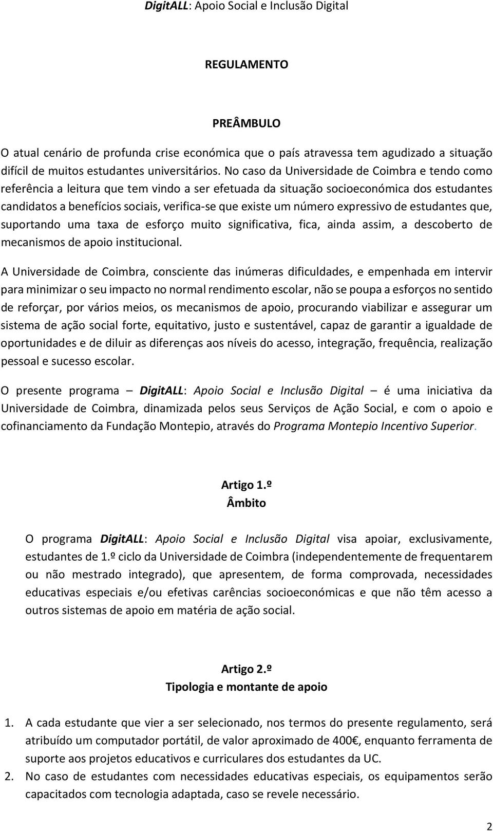 número expressivo de estudantes que, suportando uma taxa de esforço muito significativa, fica, ainda assim, a descoberto de mecanismos de apoio institucional.