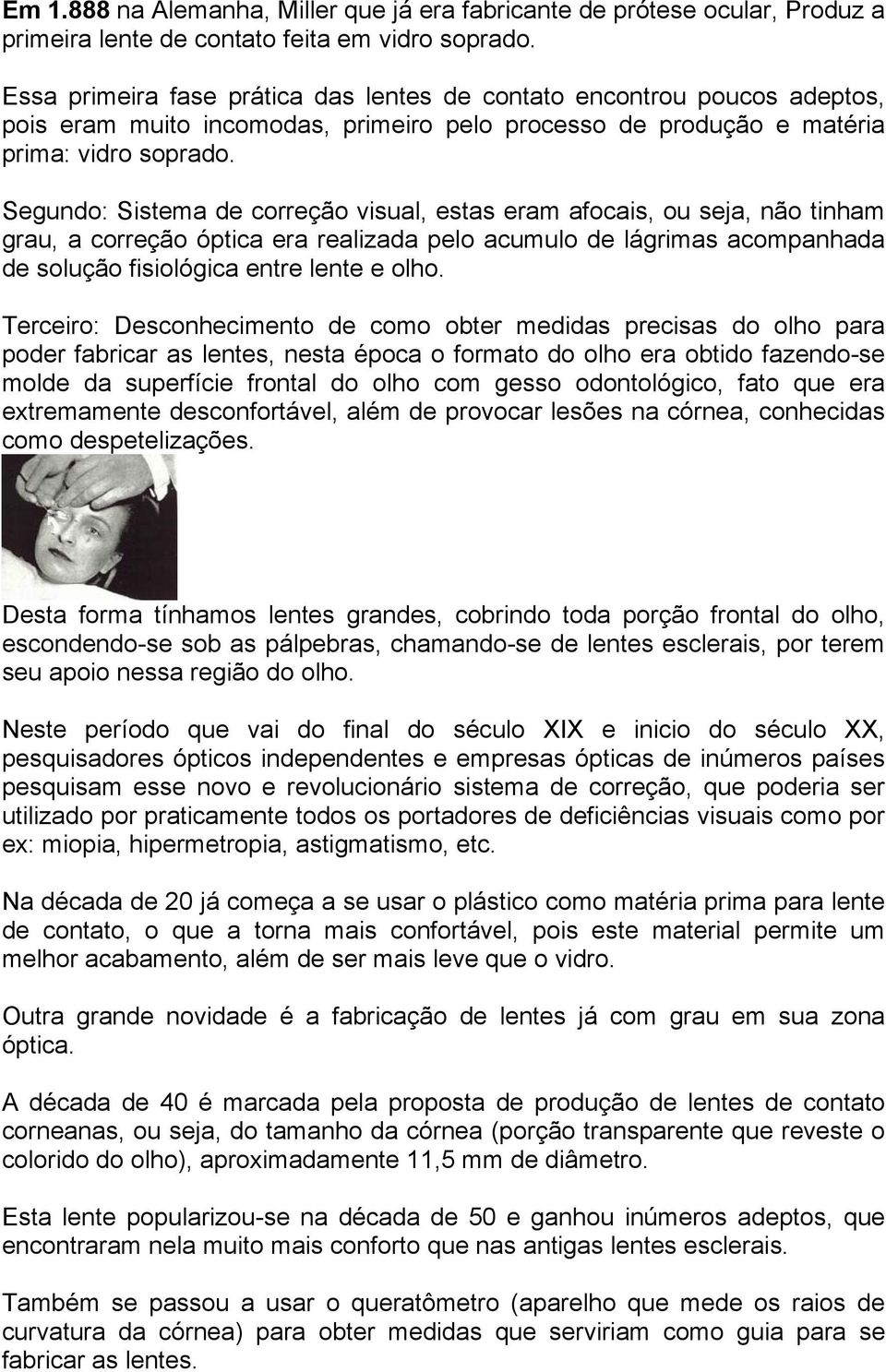 Segundo: Sistema de correção visual, estas eram afocais, ou seja, não tinham grau, a correção óptica era realizada pelo acumulo de lágrimas acompanhada de solução fisiológica entre lente e olho.