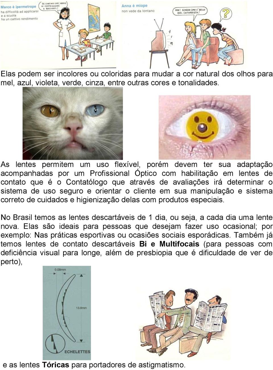 determinar o sistema de uso seguro e orientar o cliente em sua manipulação e sistema correto de cuidados e higienização delas com produtos especiais.