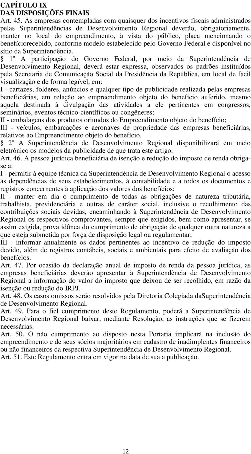 do público, placa mencionando o benefíciorecebido, conforme modelo estabelecido pelo Governo Federal e disponível no sítio da Superintendência.