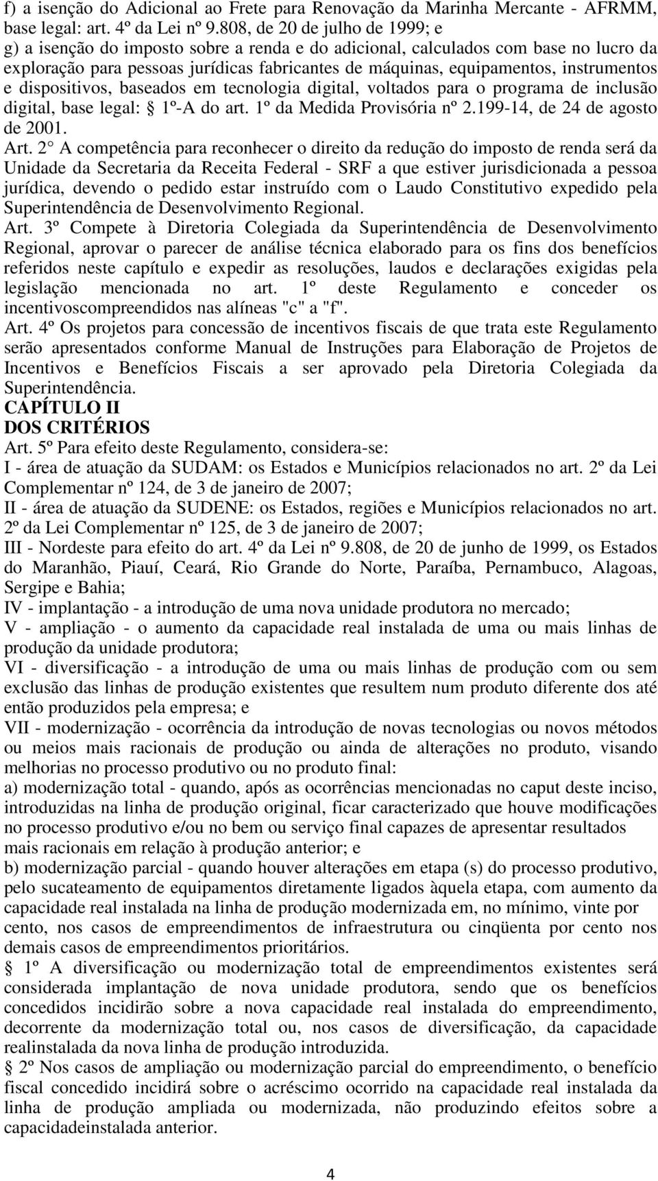 instrumentos e dispositivos, baseados em tecnologia digital, voltados para o programa de inclusão digital, base legal: 1º-A do art. 1º da Medida Provisória nº 2.199-14, de 24 de agosto de 2001. Art.