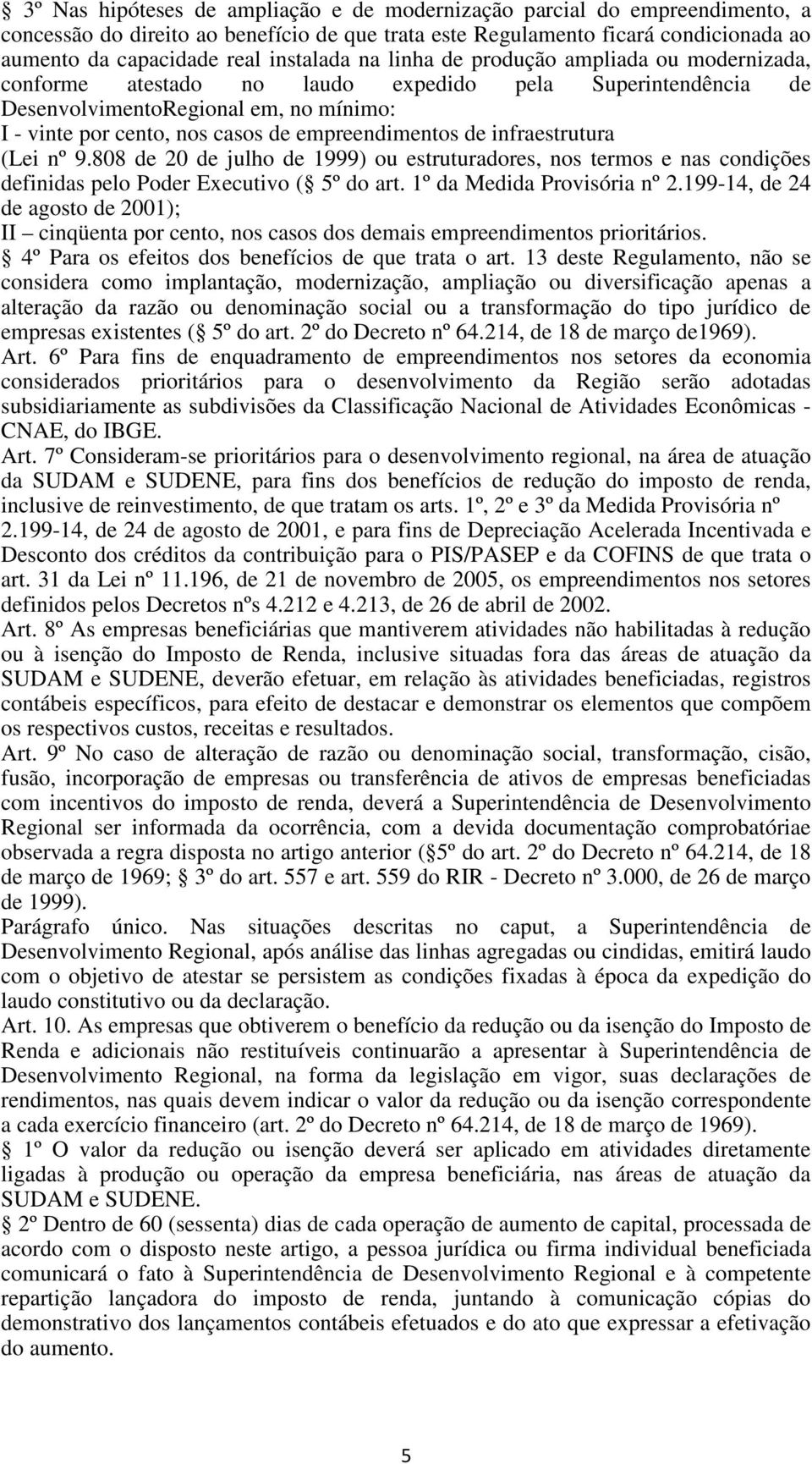 empreendimentos de infraestrutura (Lei nº 9.808 de 20 de julho de 1999) ou estruturadores, nos termos e nas condições definidas pelo Poder Executivo ( 5º do art. 1º da Medida Provisória nº 2.