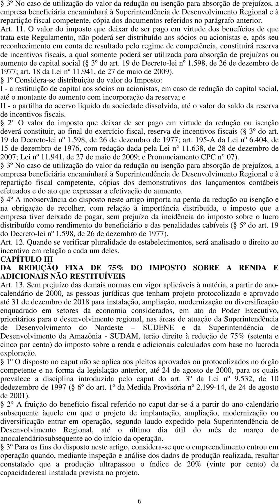 O valor do imposto que deixar de ser pago em virtude dos benefícios de que trata este Regulamento, não poderá ser distribuído aos sócios ou acionistas e, após seu reconhecimento em conta de resultado