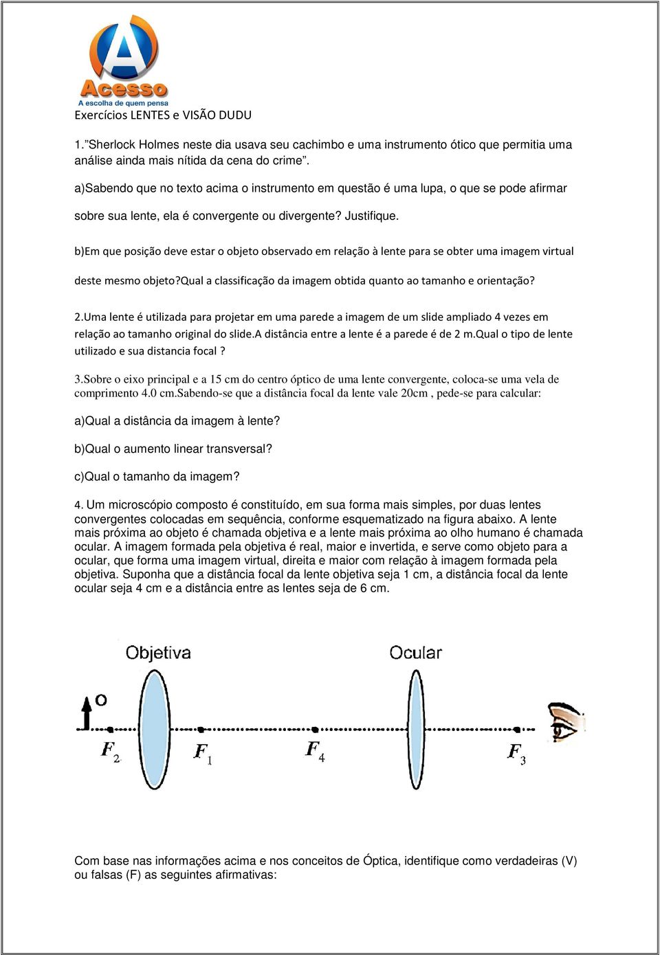 b)em que posição deve estar o objeto observado em relação à lente para se obter uma imagem virtual deste mesmo objeto?qual a classificação da imagem obtida quanto ao tamanho e orientação? 2.