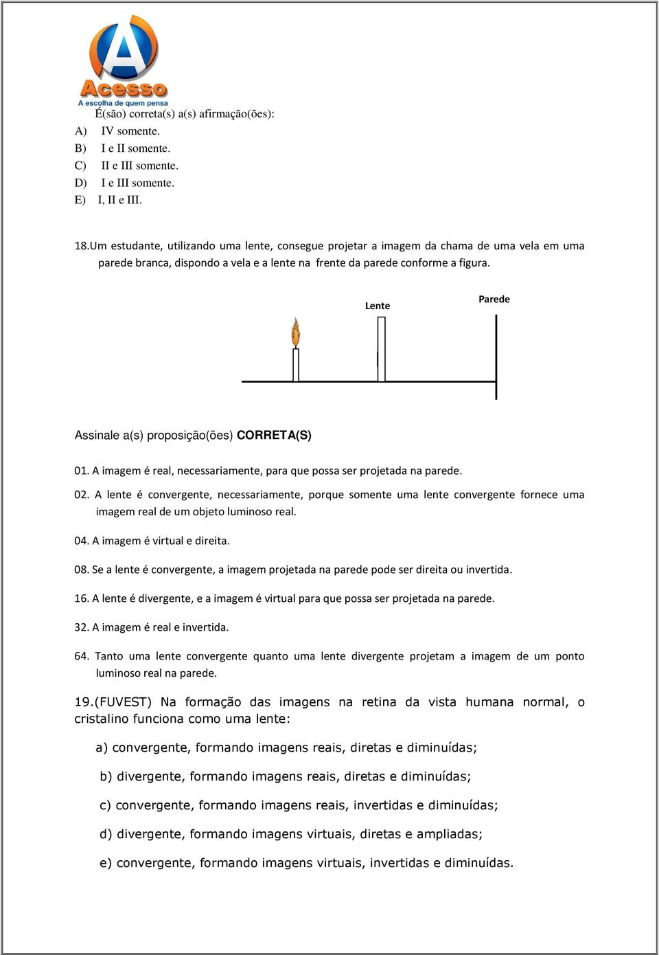 Lente Parede Assinale a(s) proposição(ões) CORRETA(S) 01. A imagem é real, necessariamente, para que possa ser projetada na parede. 02.