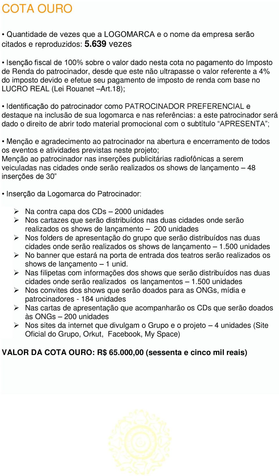 18); Identificação do patrocinador como PATROCINADOR PREFERENCIAL e destaque na inclusão de sua logomarca e nas referências: a este patrocinador será dado o direito de abrir todo material promocional