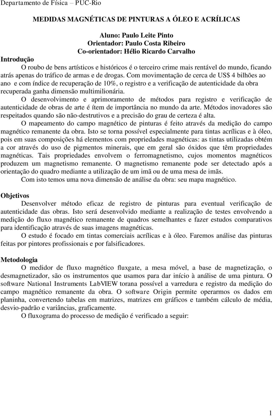 Com movimentação de cerca de US$ 4 bilhões ao ano e com índice de recuperação de 10%, o registro e a verificação de autenticidade da obra recuperada ganha dimensão multimilionária.