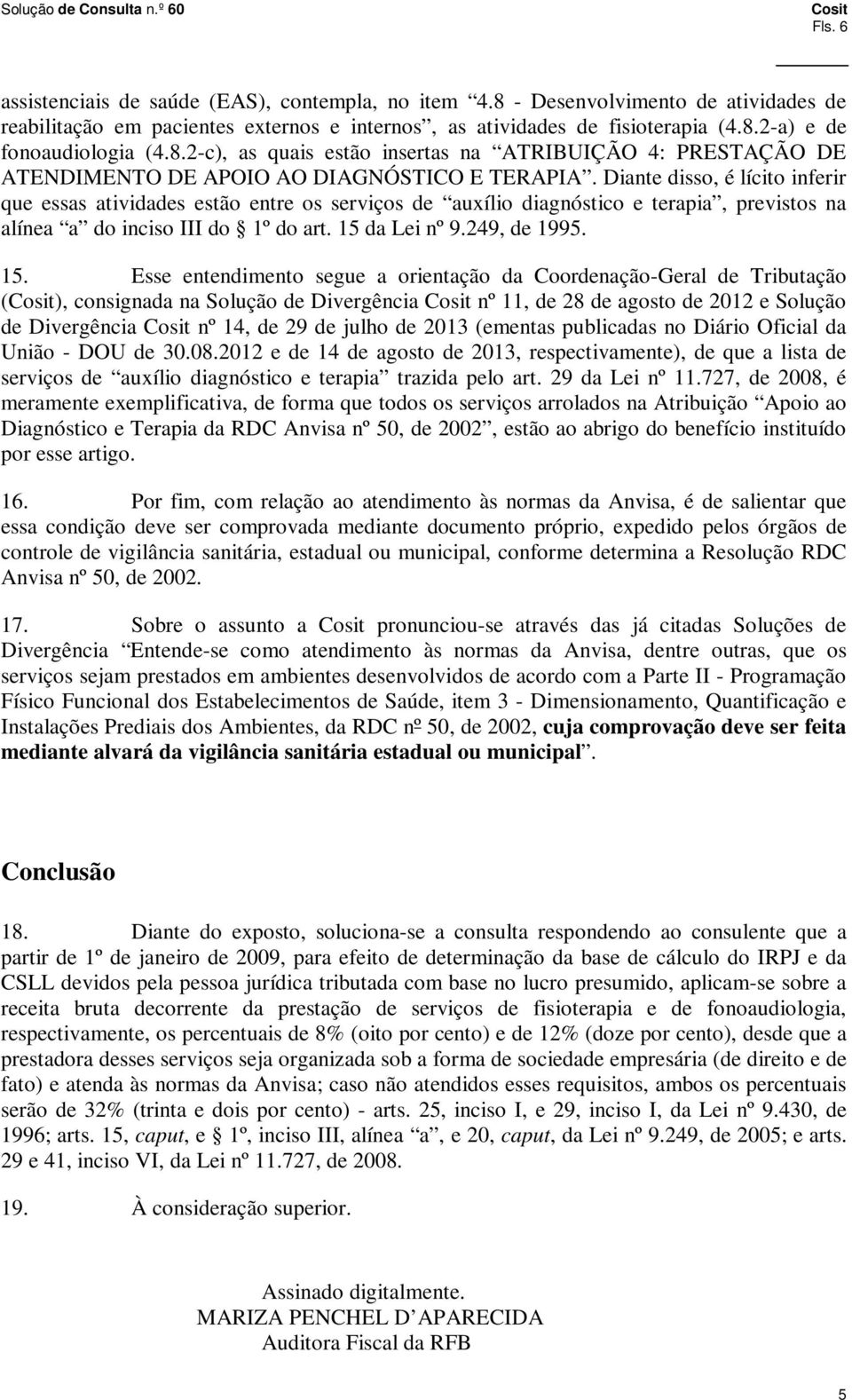 Diante disso, é lícito inferir que essas atividades estão entre os serviços de auxílio diagnóstico e terapia, previstos na alínea a do inciso III do 1º do art. 15 