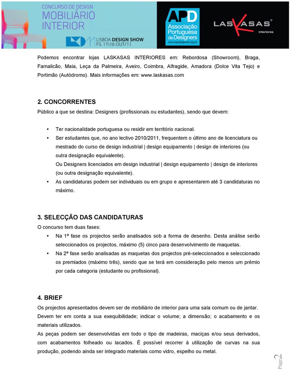 CONCORRENTES Público a que se destina: Designers (profissionais ou estudantes), sendo que devem: Ter nacionalidade portuguesa ou residir em território nacional.