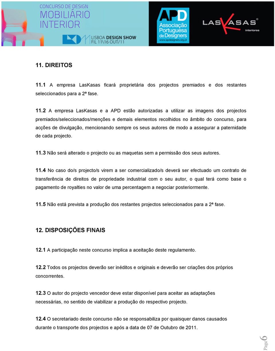 2 A empresa LasKasas e a APD estão autorizadas a utilizar as imagens dos projectos premiados/seleccionados/menções e demais elementos recolhidos no âmbito do concurso, para acções de divulgação,