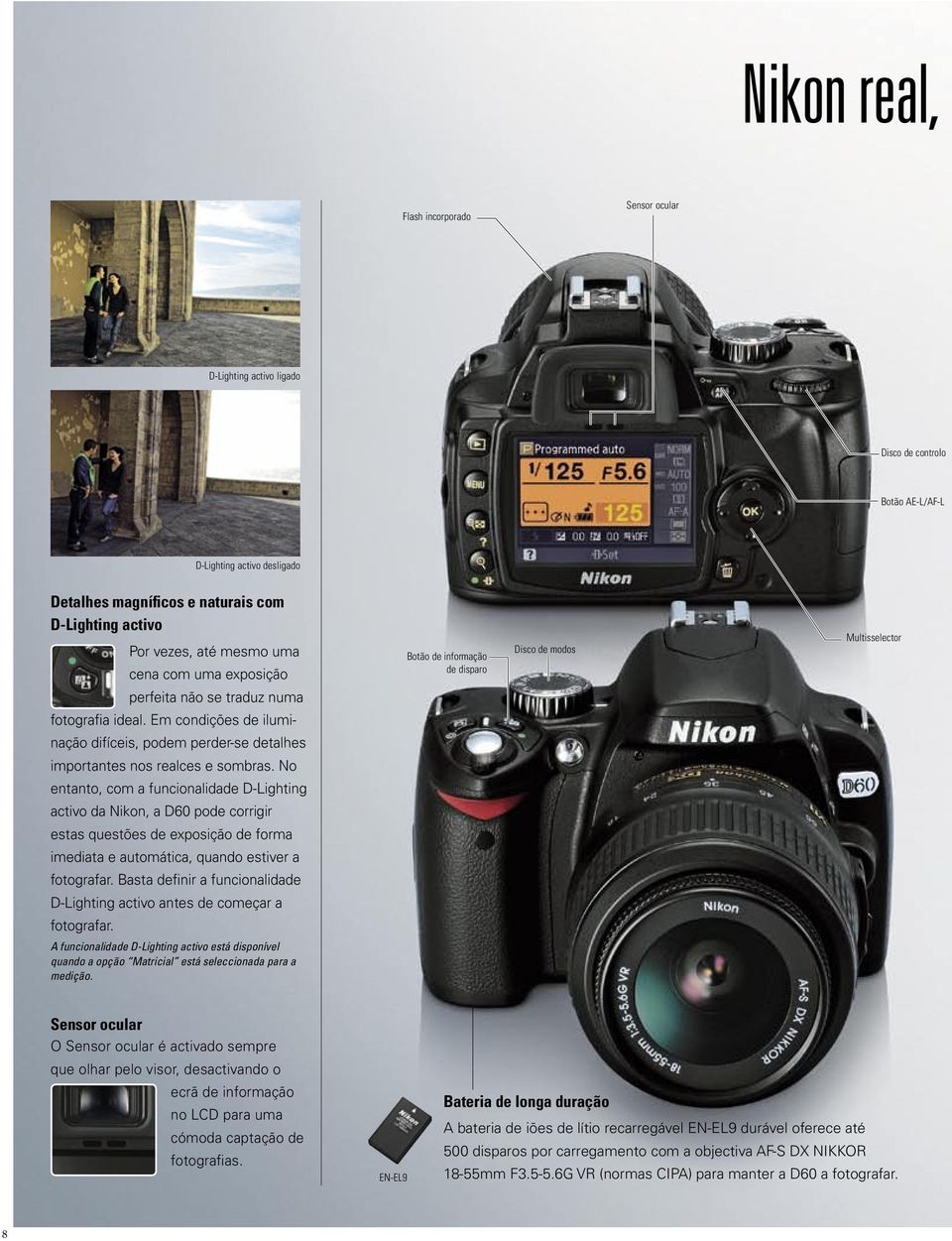 No entanto, com a funcionalidade D-Lighting activo da Nikon, a D60 pode corrigir estas questões de exposição de forma imediata e automática, quando estiver a fotografar.
