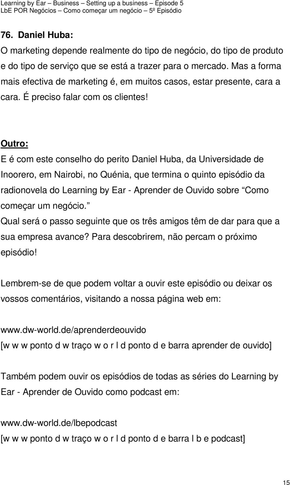 Outro: E é com este conselho do perito Daniel Huba, da Universidade de Inoorero, em Nairobi, no Quénia, que termina o quinto episódio da radionovela do Learning by Ear - Aprender de Ouvido sobre Como