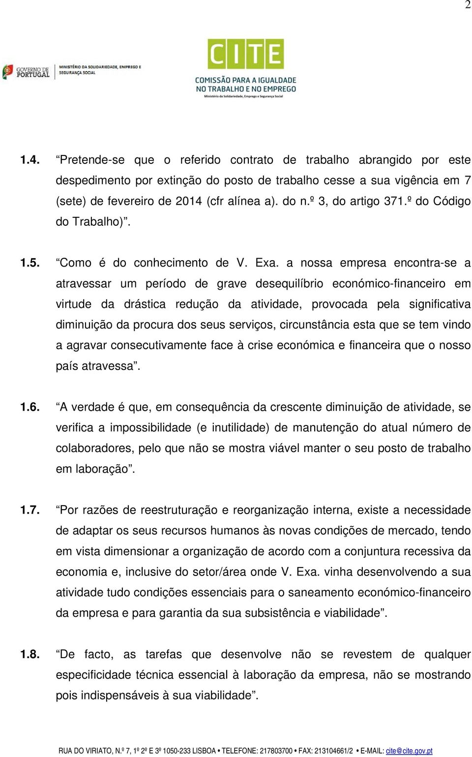 a nossa empresa encontra-se a atravessar um período de grave desequilíbrio económico-financeiro em virtude da drástica redução da atividade, provocada pela significativa diminuição da procura dos