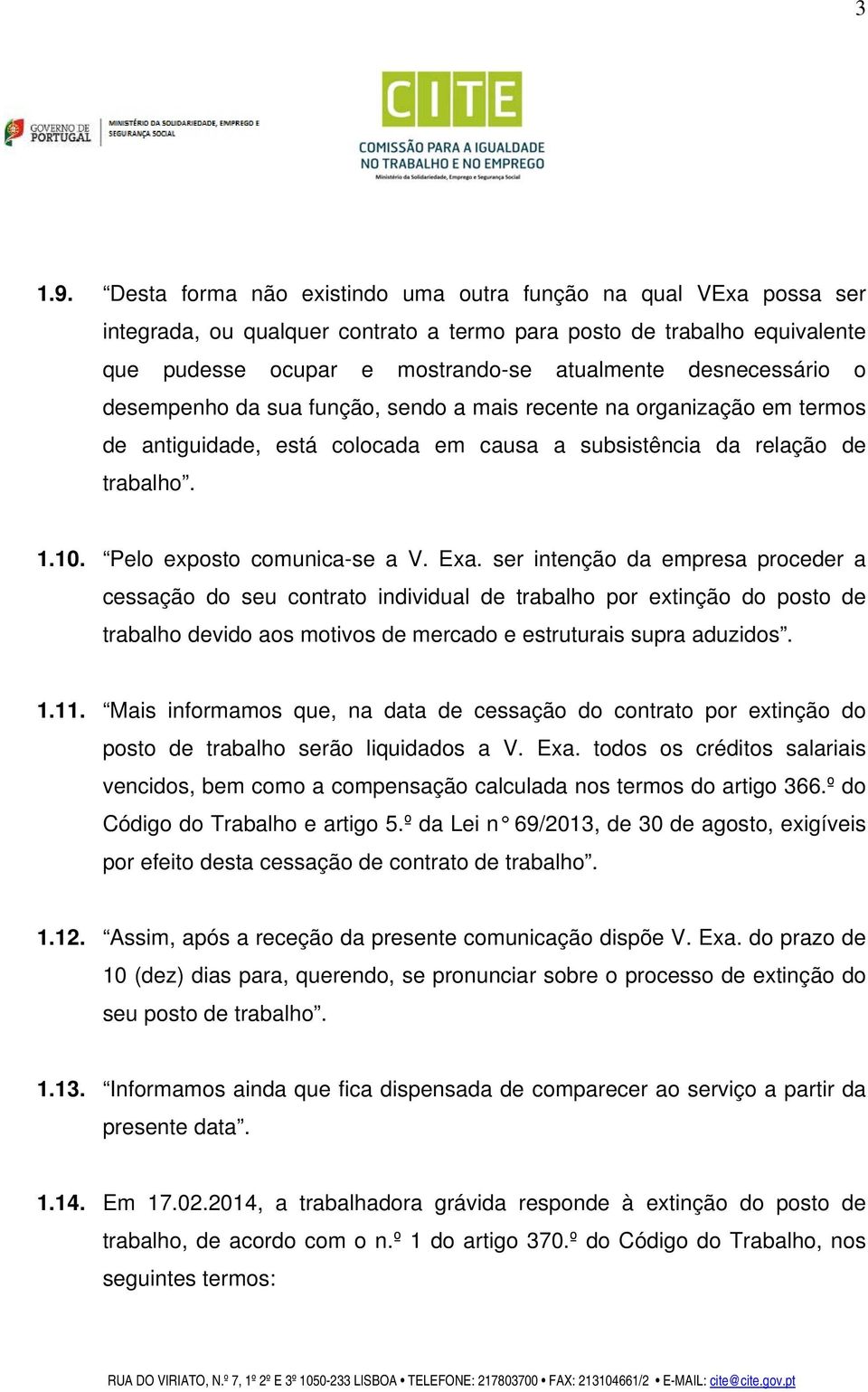 o desempenho da sua função, sendo a mais recente na organização em termos de antiguidade, está colocada em causa a subsistência da relação de trabalho. 1.10. Pelo exposto comunica-se a V. Exa.