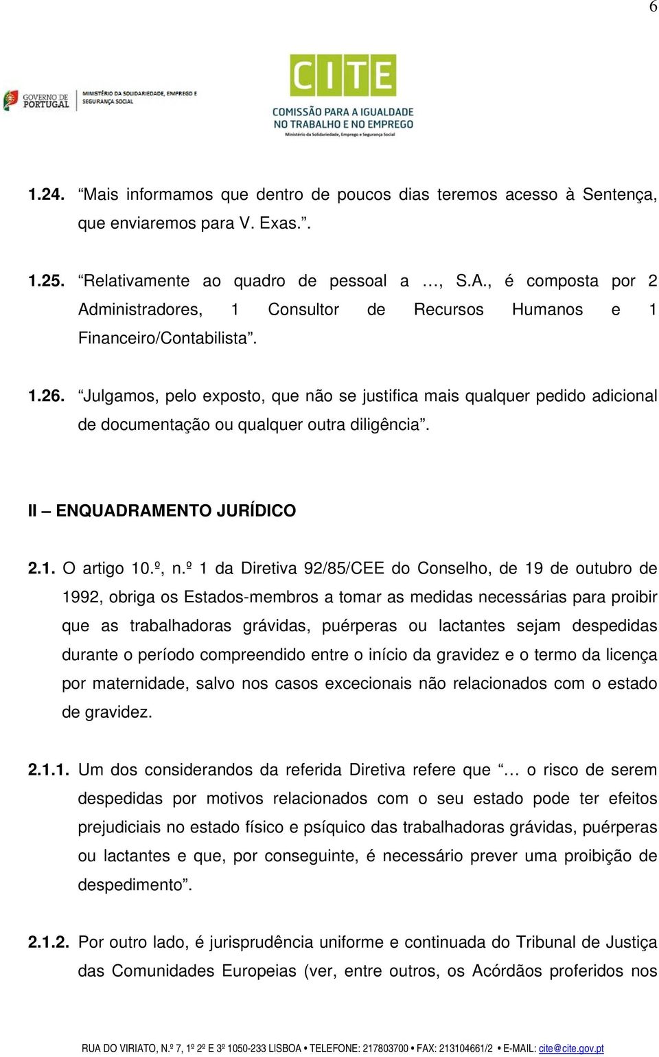 Julgamos, pelo exposto, que não se justifica mais qualquer pedido adicional de documentação ou qualquer outra diligência. II ENQUADRAMENTO JURÍDICO 2.1. O artigo 10.º, n.