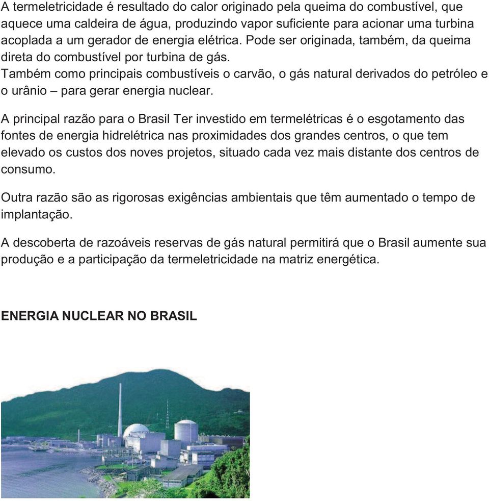 Também como principais combustíveis o carvão, o gás natural derivados do petróleo e o urânio para gerar energia nuclear.