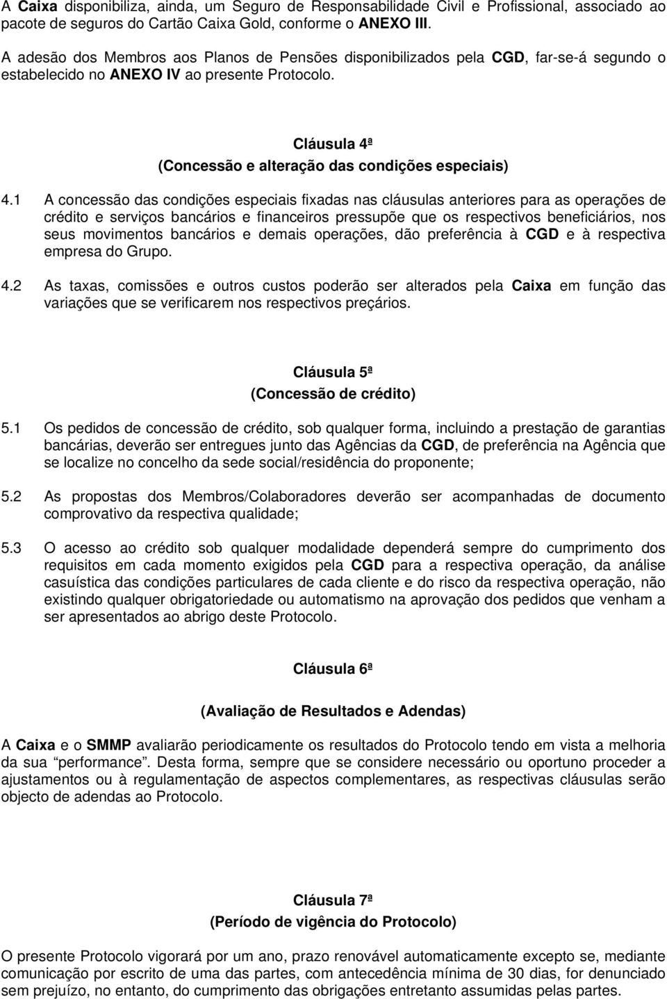 1 A concessão das condições especiais fixadas nas cláusulas anteriores para as operações de crédito e serviços bancários e financeiros pressupõe que os respectivos beneficiários, nos seus movimentos