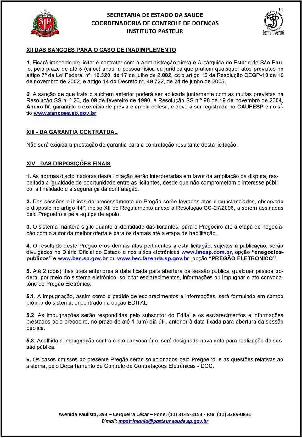 previstos no artigo 7º da Lei Federal nº. 10.520, de 17 de julho de 2.002, cc o artigo 15 da Resolução CEGP-10 de 19 de novembro de 2002, e artigo 14 do Decreto nº. 49.722, de 24 de junho de 2005. 2. A sanção de que trata o subitem anterior poderá ser aplicada juntamente com as multas previstas na Resolução SS n.