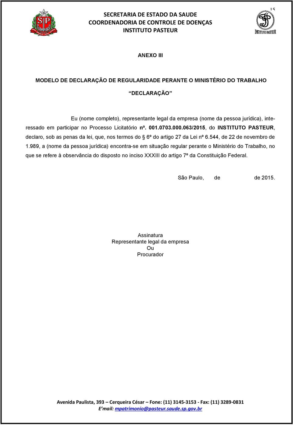 063/2015, do, declaro, sob as penas da lei, que, nos termos do 6º do artigo 27 da Lei nº 6.544, de 22 de novembro de 1.