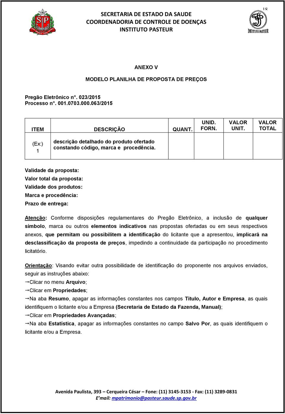 Validade da proposta: Valor total da proposta: Validade dos produtos: Marca e procedência: Prazo de entrega: Atenção: Conforme disposições regulamentares do Pregão Eletrônico, a inclusão de qualquer