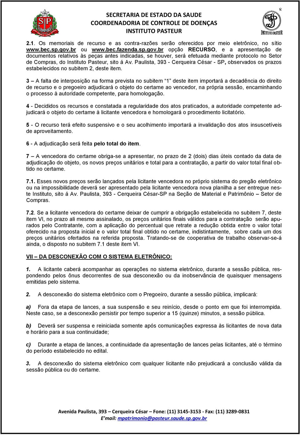 br opção RECURSO, e a apresentação de documentos relativos às peças antes indicadas, se houver, será efetuada mediante protocolo no Setor de Compras, do Instituto Pasteur, sito á Av.