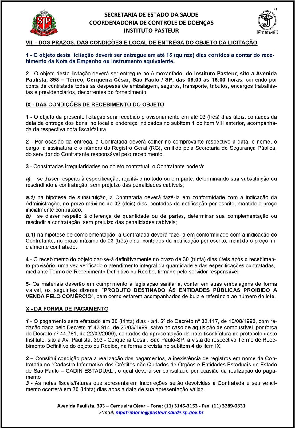 2 - O objeto desta licitação deverá ser entregue no Almoxarifado, do Instituto Pasteur, sito a Avenida Paulista, 393 Térreo, Cerqueira César, São Paulo / SP, das 09:00 as 16:00 horas, correndo por