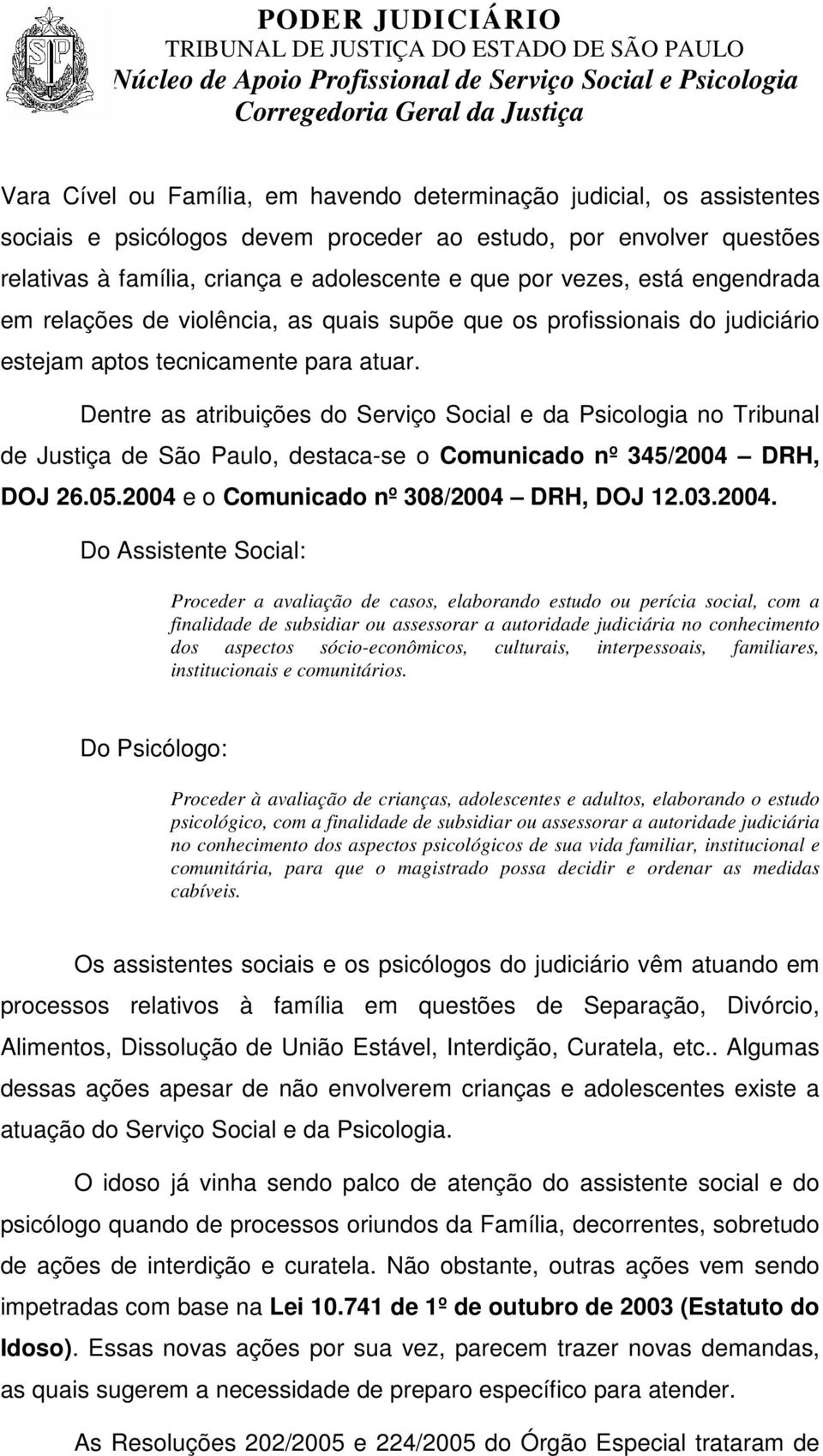 Dentre as atribuições do Serviço Social e da Psicologia no Tribunal de Justiça de São Paulo, destaca-se o Comunicado nº 345/2004 