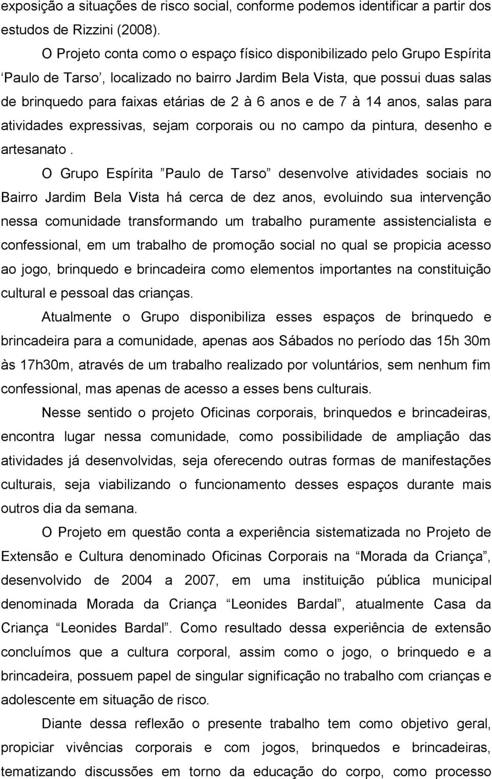 de 7 à 14 anos, salas para atividades expressivas, sejam corporais ou no campo da pintura, desenho e artesanato.