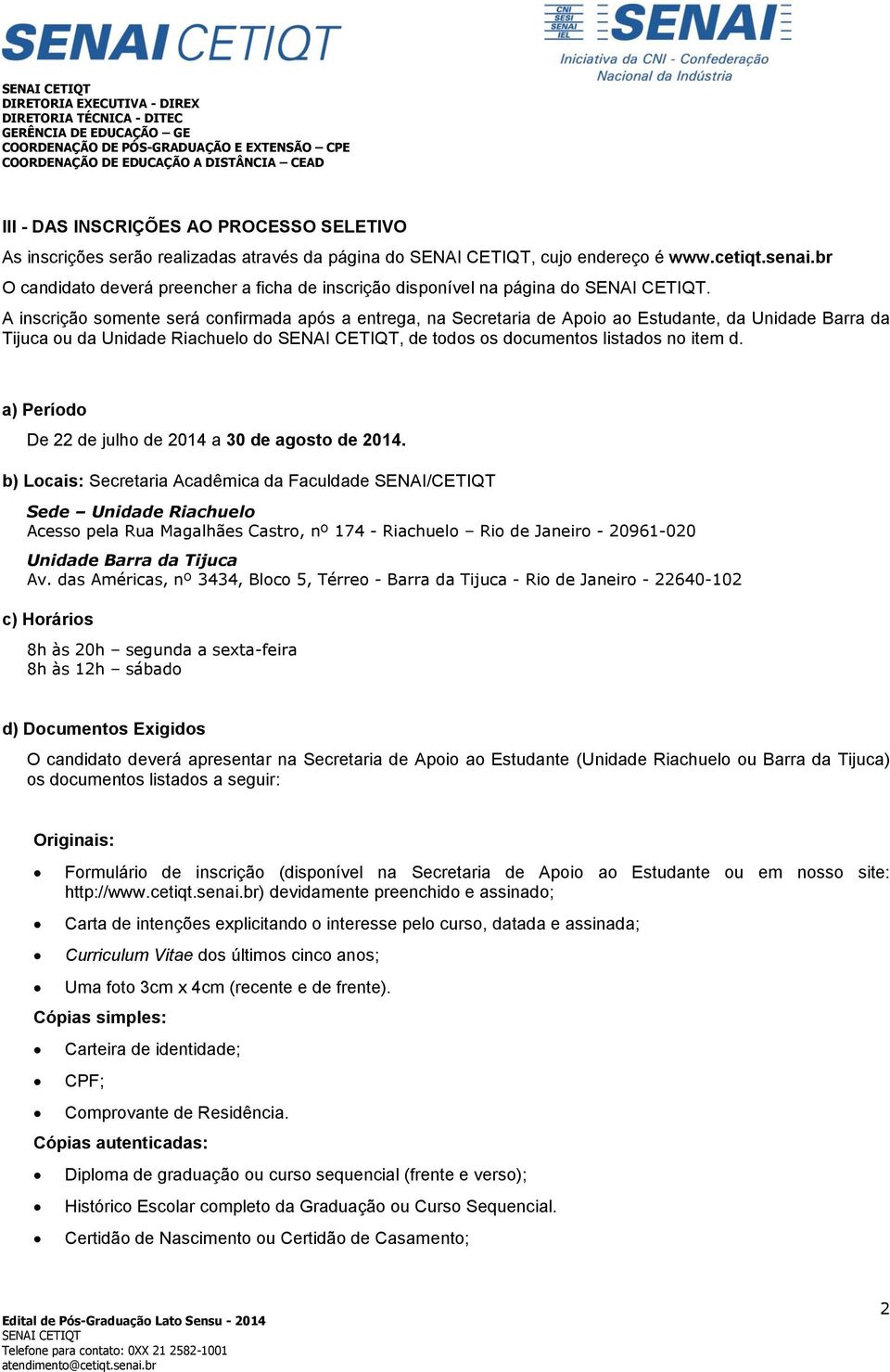 A inscrição somente será confirmada após a entrega, na Secretaria de Apoio ao Estudante, da Unidade Barra da Tijuca ou da Unidade Riachuelo do, de todos os documentos listados no item d.