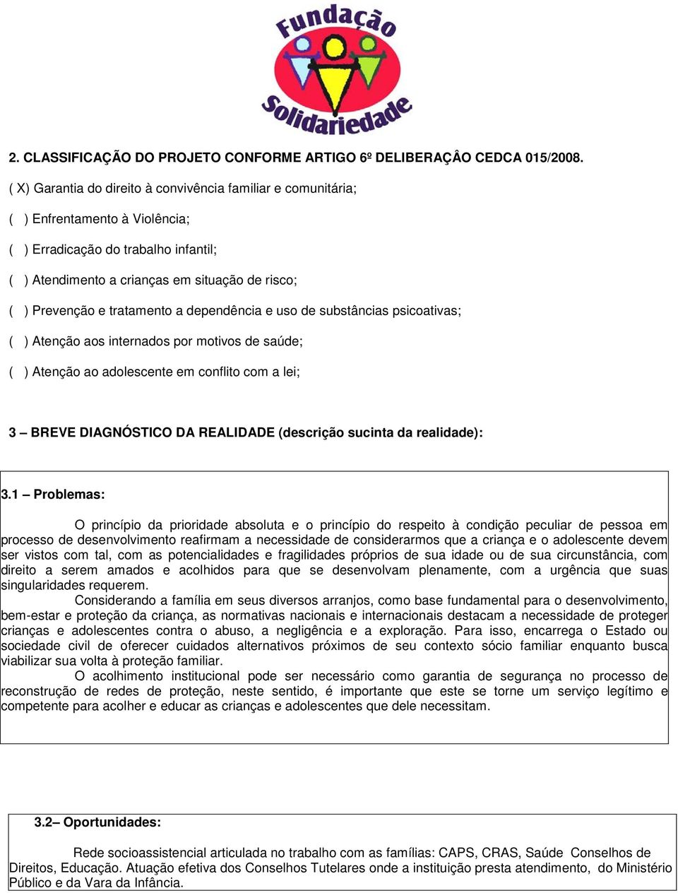 tratamento a dependência e uso de substâncias psicoativas; ( ) Atenção aos internados por motivos de saúde; ( ) Atenção ao adolescente em conflito com a lei; 3 BREVE DIAGNÓSTICO DA REALIDADE