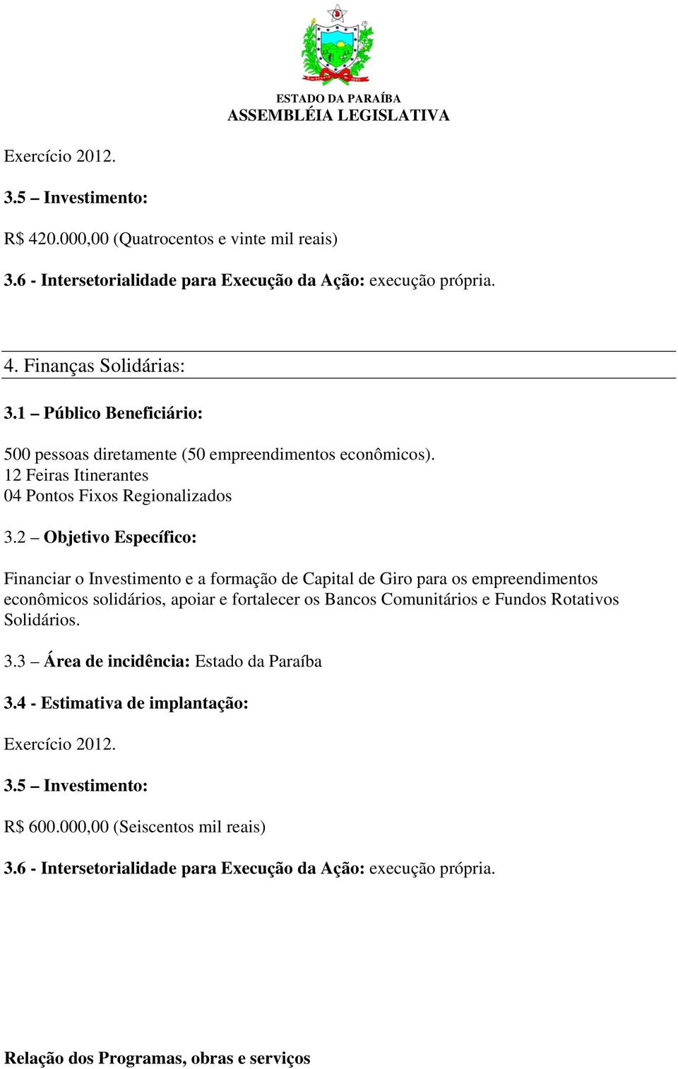 2 Objetivo Específico: Financiar o Investimento e a formação de Capital de Giro para os empreendimentos econômicos solidários, apoiar e fortalecer os Bancos Comunitários e Fundos