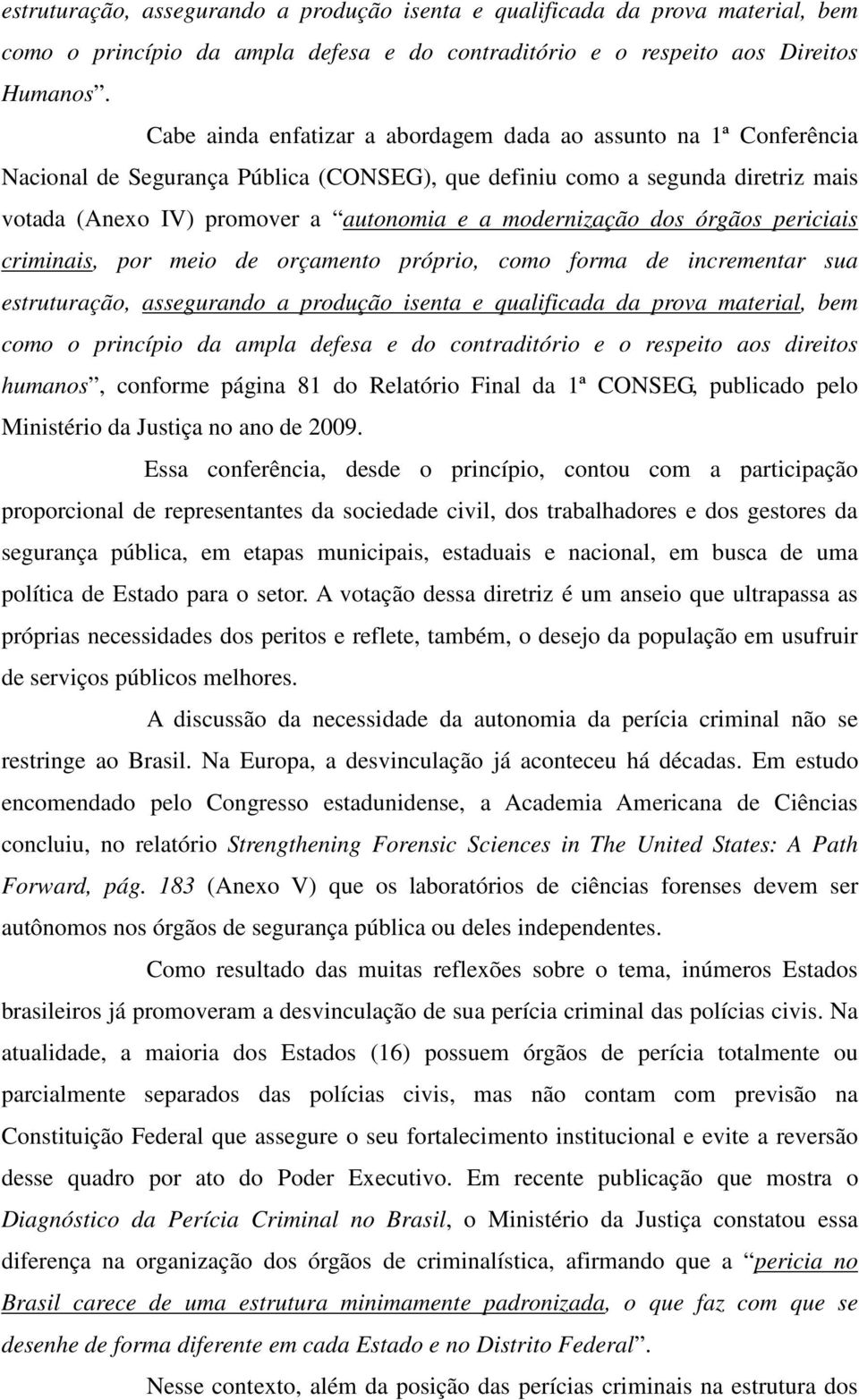 modernização dos órgãos periciais criminais, por meio de orçamento próprio, como forma de incrementar sua estruturação, assegurando a produção isenta e qualificada da prova material, bem como o