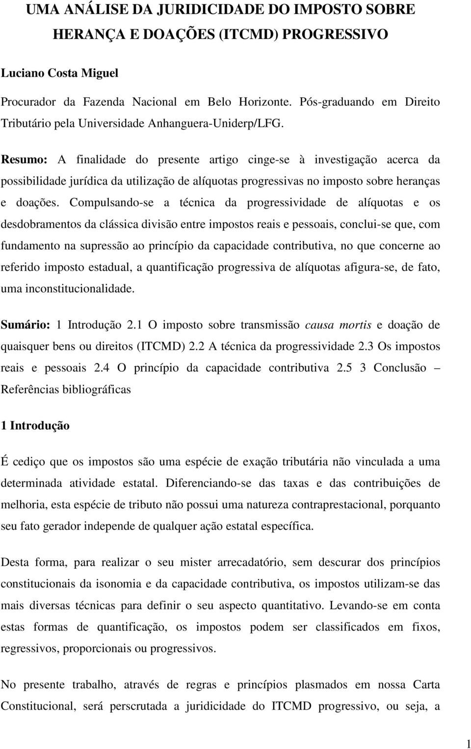 Resumo: A finalidade do presente artigo cinge-se à investigação acerca da possibilidade jurídica da utilização de alíquotas progressivas no imposto sobre heranças e doações.