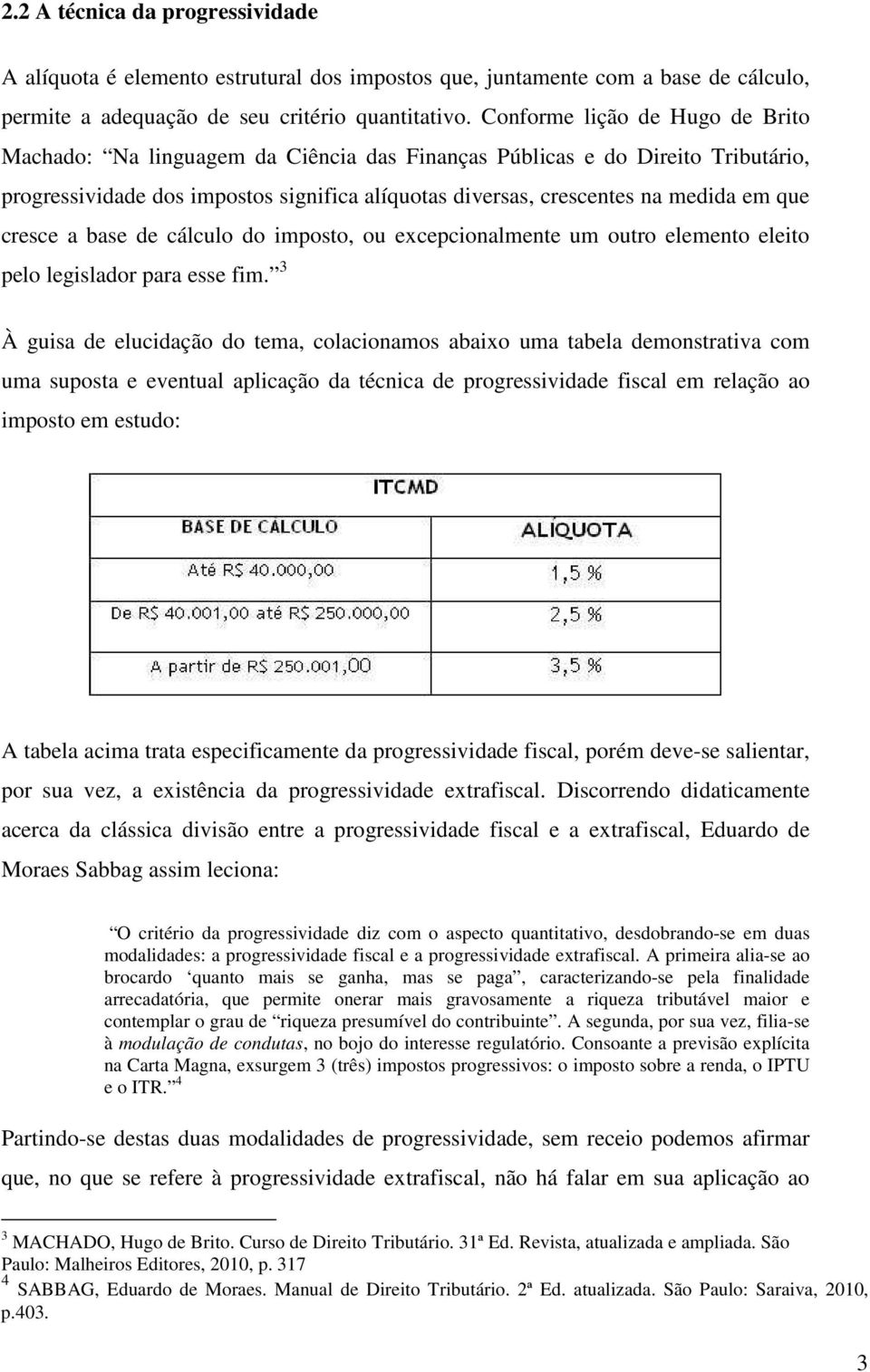 cresce a base de cálculo do imposto, ou excepcionalmente um outro elemento eleito pelo legislador para esse fim.