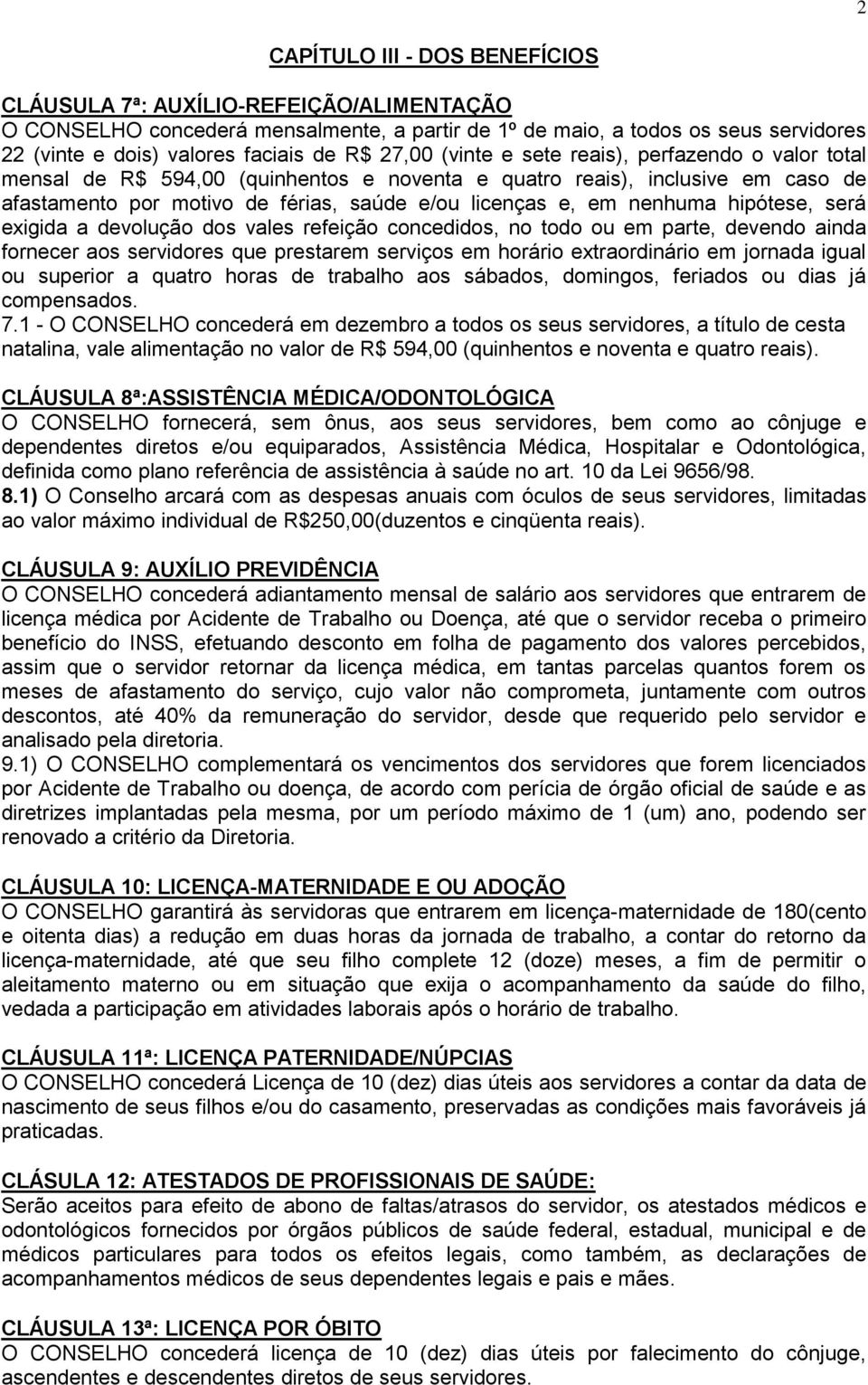 nenhuma hipótese, será exigida a devolução dos vales refeição concedidos, no todo ou em parte, devendo ainda fornecer aos servidores que prestarem serviços em horário extraordinário em jornada igual