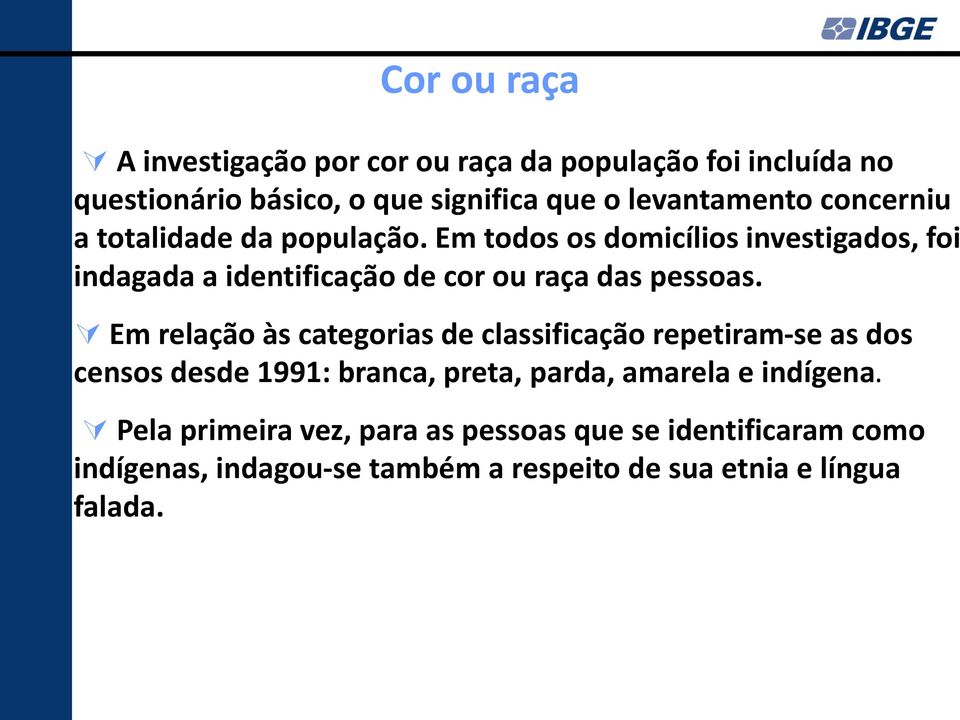 Em todos os domicílios investigados, foi indagada a identificação de cor ou raça das pessoas.