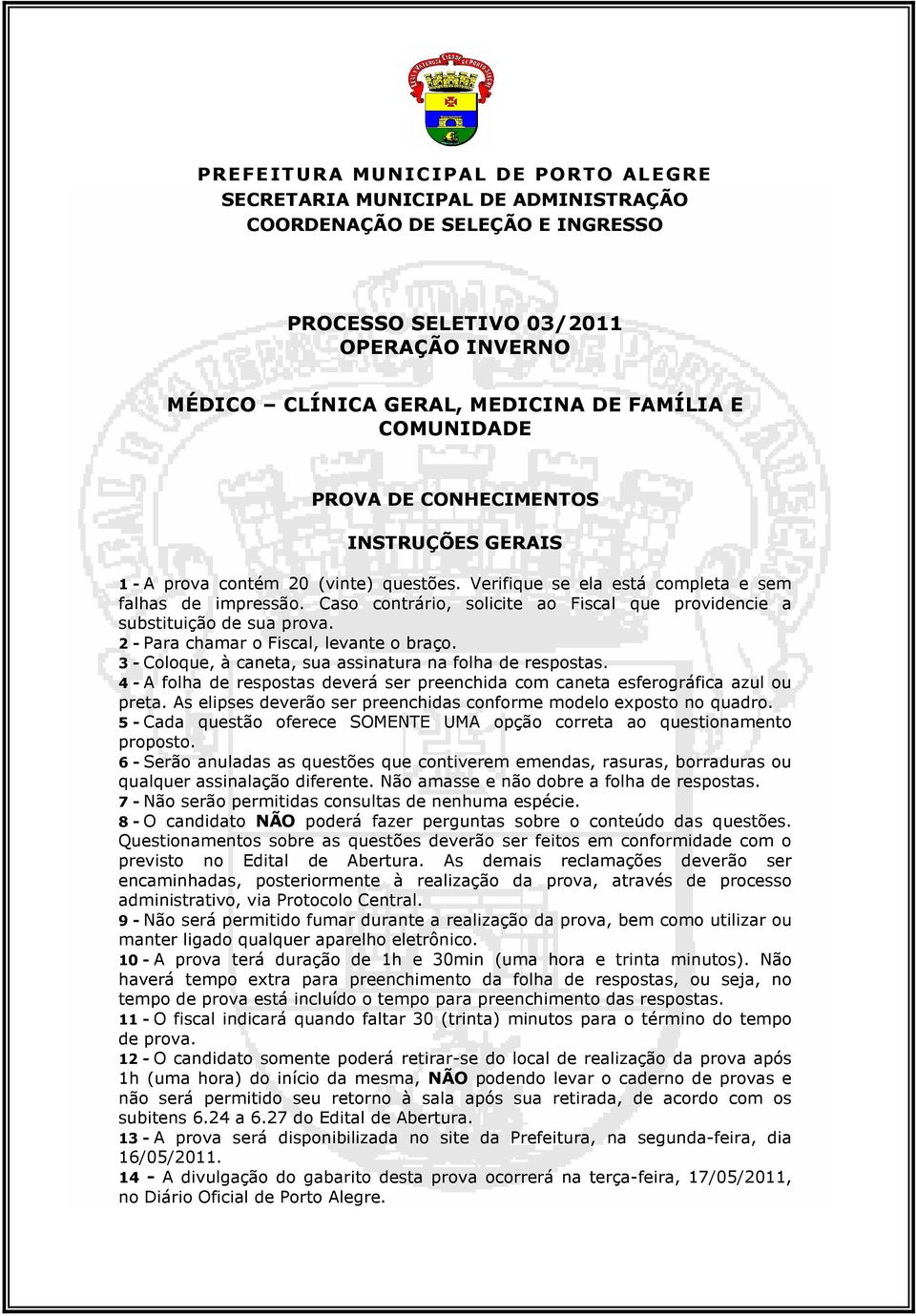 Caso contrário, solicite ao Fiscal que providencie a substituição de sua prova. 2 - Para chamar o Fiscal, levante o braço. 3 - Coloque, à caneta, sua assinatura na folha de respostas.