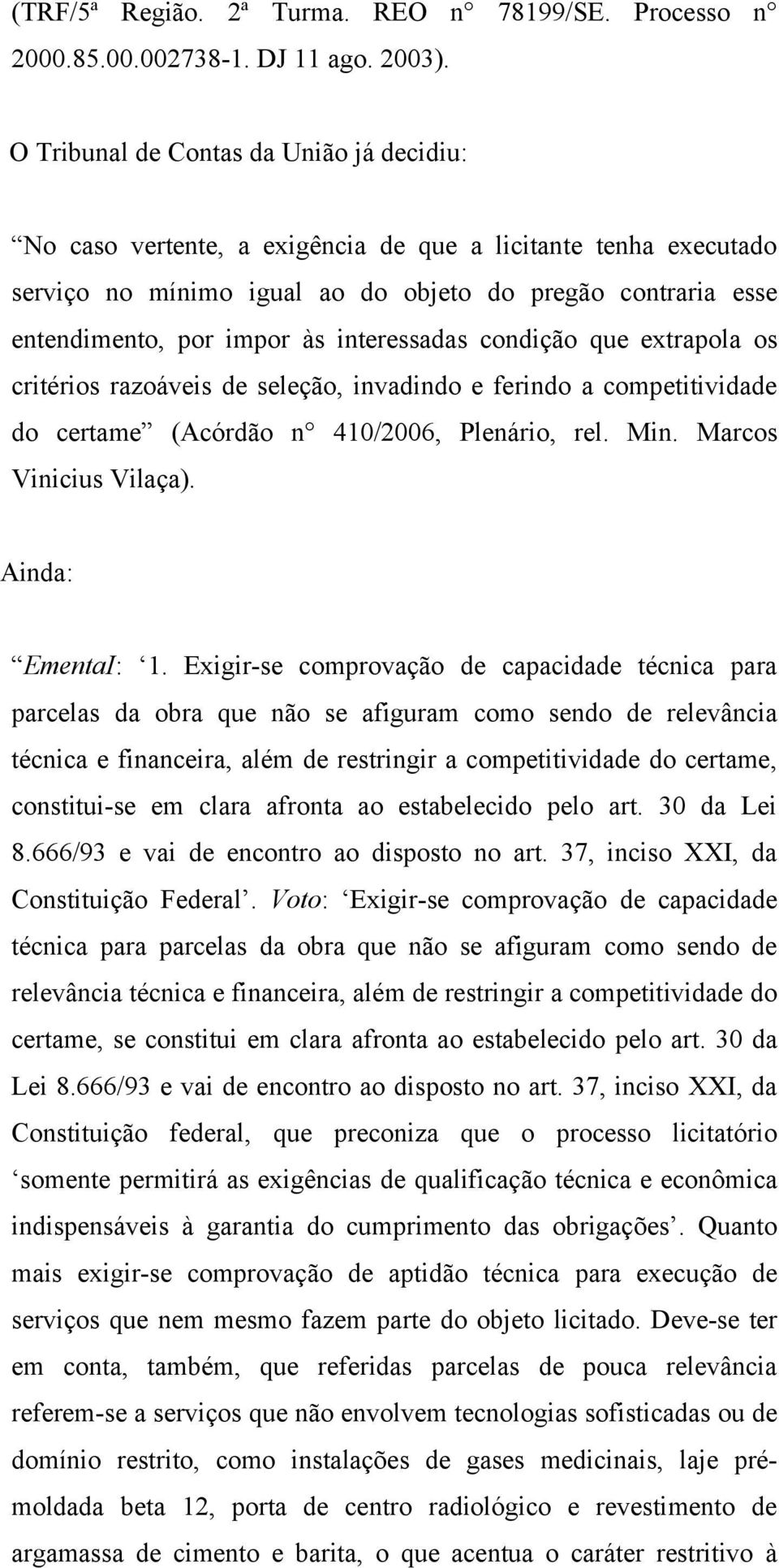 interessadas condição que extrapola os critérios razoáveis de seleção, invadindo e ferindo a competitividade do certame (Acórdão n 410/2006, Plenário, rel. Min. Marcos Vinicius Vilaça).