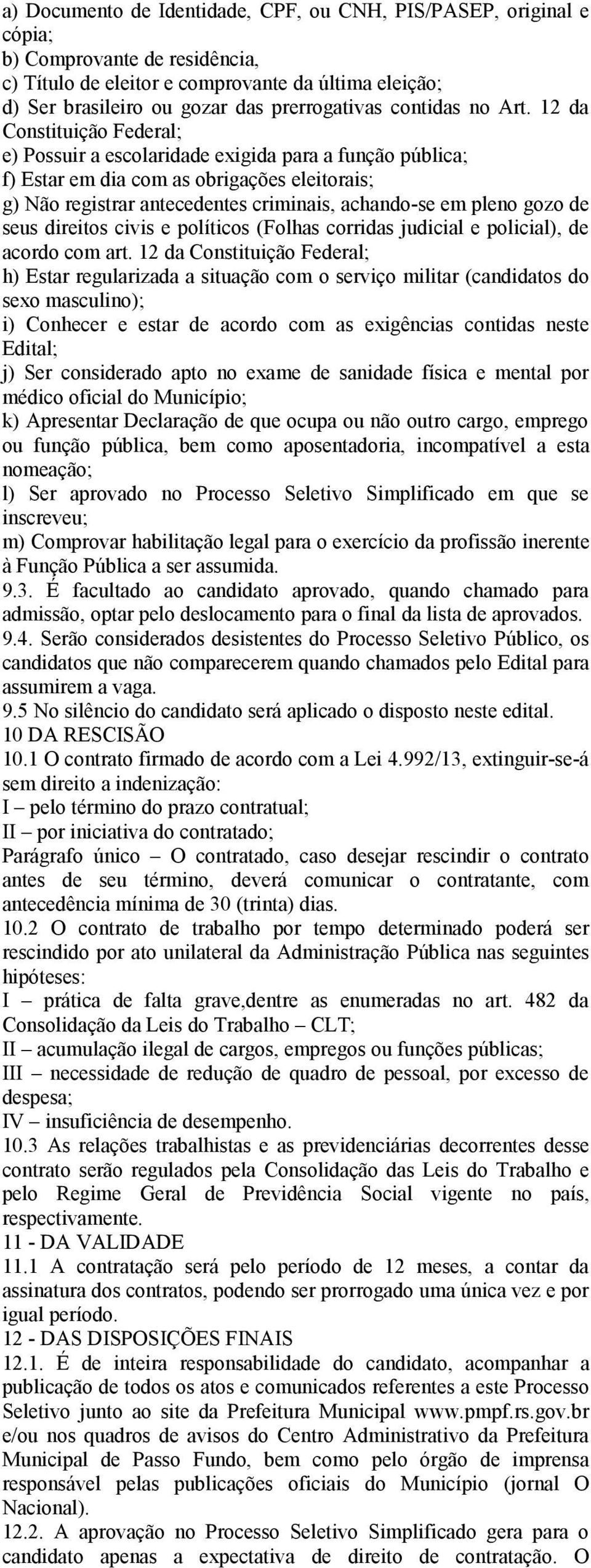 12 da Constituição Federal; e) Possuir a escolaridade exigida para a função pública; f) Estar em dia com as obrigações eleitorais; g) Não registrar antecedentes criminais, achando-se em pleno gozo de