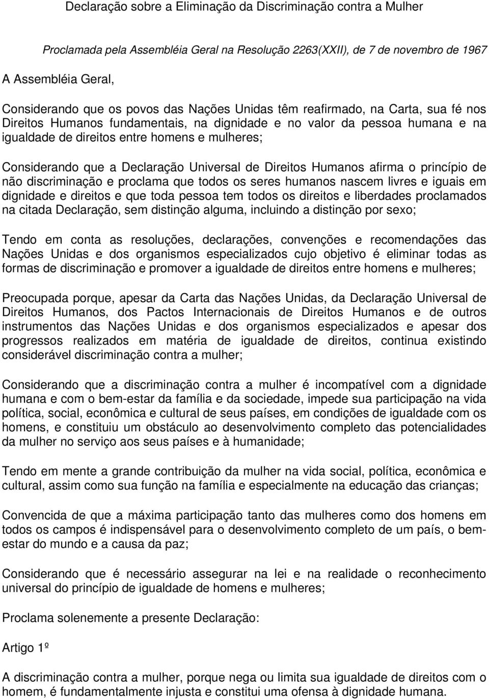 Declaração Universal de Direitos Humanos afirma o princípio de não discriminação e proclama que todos os seres humanos nascem livres e iguais em dignidade e direitos e que toda pessoa tem todos os