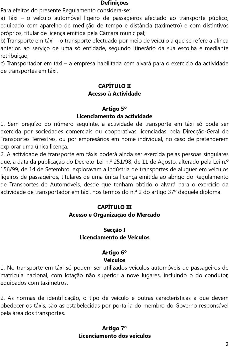 serviço de uma só entidade, segundo itinerário da sua escolha e mediante retribuição; c) Transportador em táxi a empresa habilitada com alvará para o exercício da actividade de transportes em táxi.