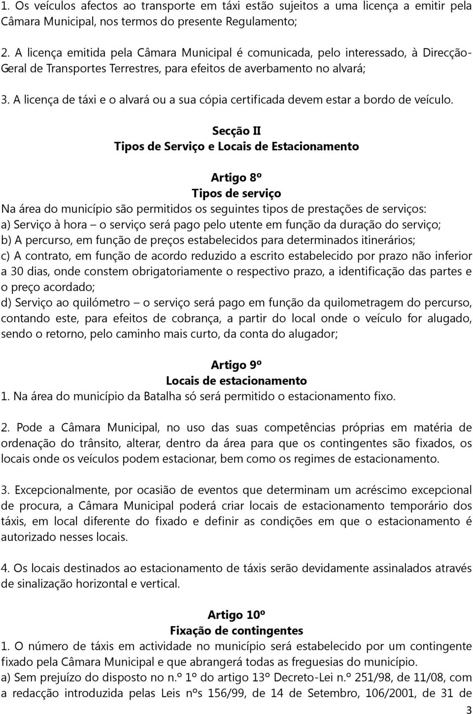 A licença de táxi e o alvará ou a sua cópia certificada devem estar a bordo de veículo.