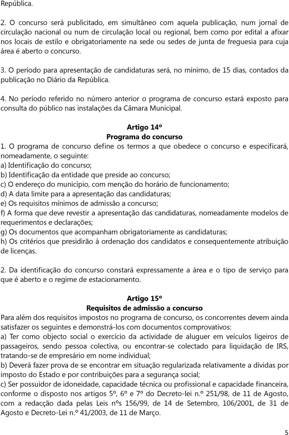 obrigatoriamente na sede ou sedes de junta de freguesia para cuja área é aberto o concurso. 3.