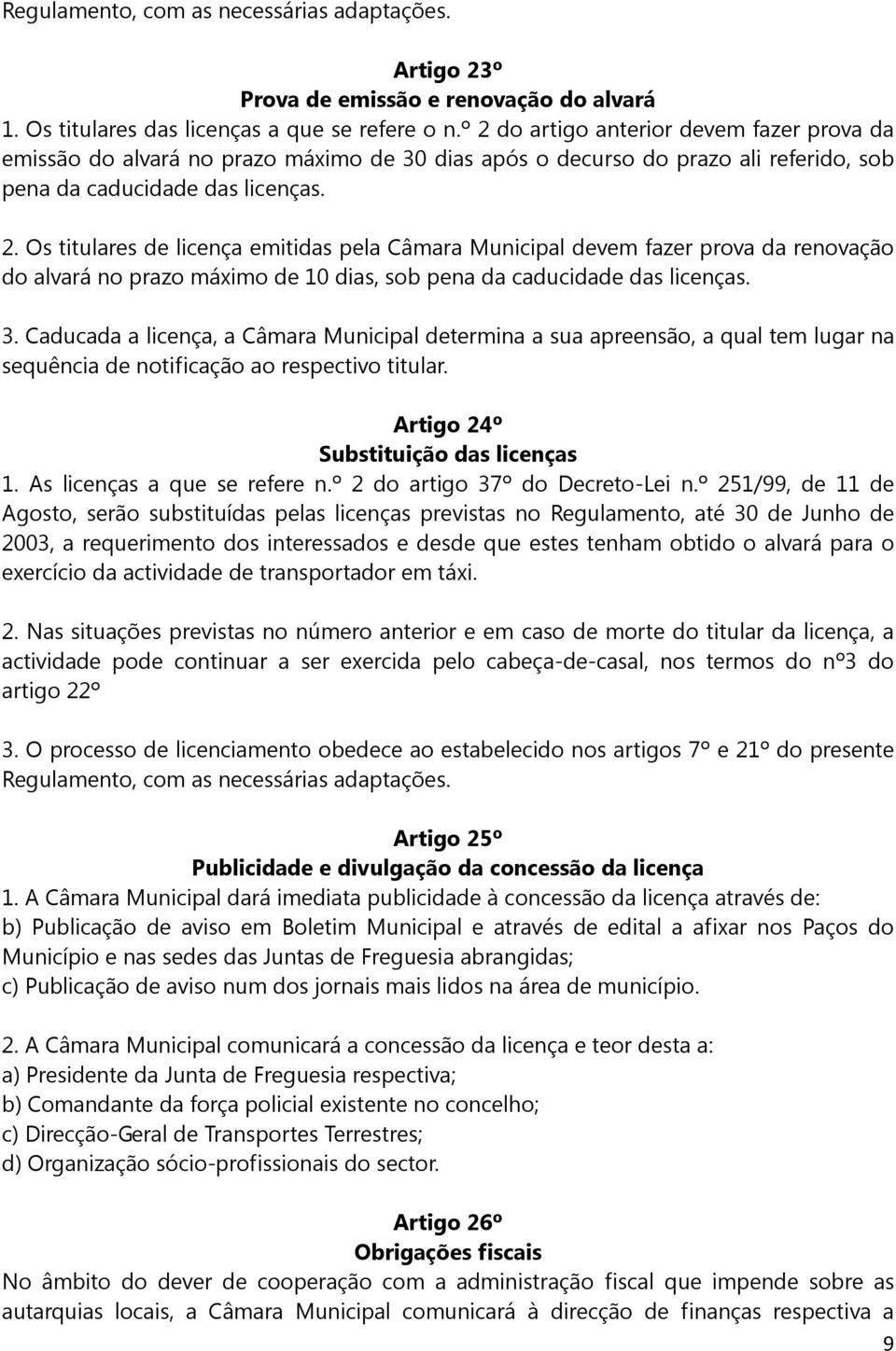 3. Caducada a licença, a Câmara Municipal determina a sua apreensão, a qual tem lugar na sequência de notificação ao respectivo titular. Artigo 24º Substituição das licenças 1.