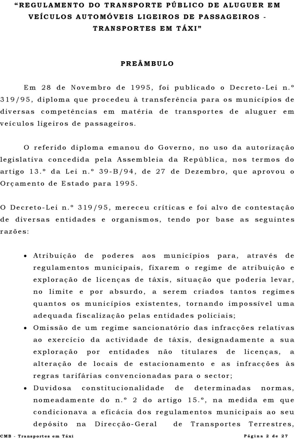 O referido diploma emanou do Governo, no uso da autorização legislativa concedida pela Assembleia da República, nos termos do artigo 13.º da Lei n.