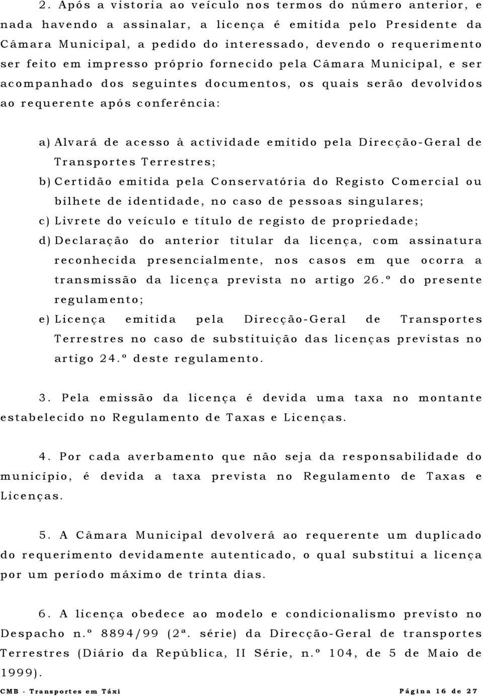 emitido pela Direcção-Geral de Transportes Terrestres; b) Certidão emitida pela Conservatória do Registo Comercial ou bilhete de identidade, no caso de pessoas singulares; c) Livrete do veículo e