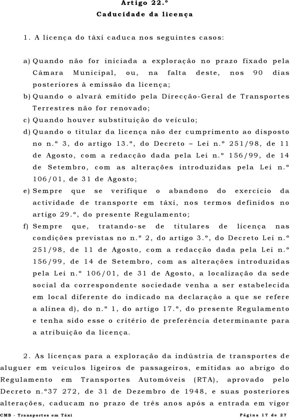 Quando o alvará emitido pela Direcção-Geral de Transportes Terrestres não for renovado; c) Quando houver substituição do veículo; d) Quando o titular da licença não der cumprimento ao disposto no n.